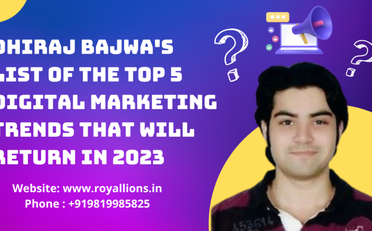 Dhiraj Bajwa's list of the Top 5 Digital Marketing Trends That Will Return in 2023